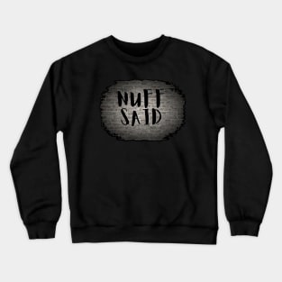 NUFF SAID Crewneck Sweatshirt